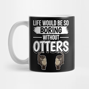 Sea Otter Life Would Be So Boring Without Otters Mug